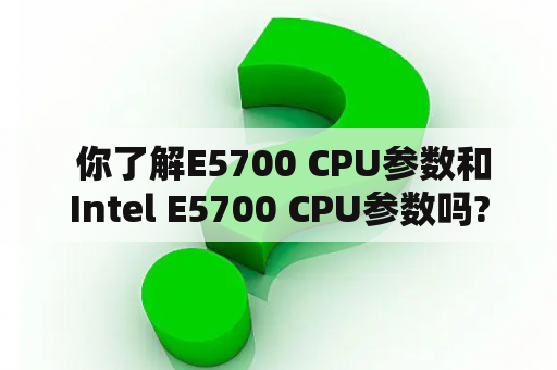  你了解E5700 CPU参数和Intel E5700 CPU参数吗?