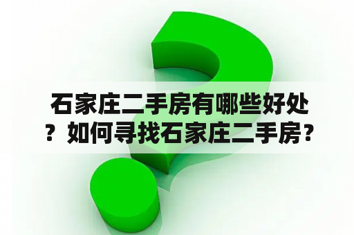  石家庄二手房有哪些好处？如何寻找石家庄二手房？