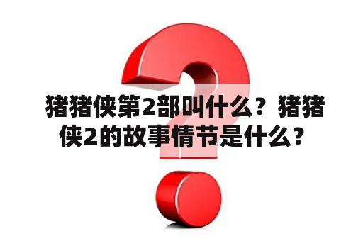  猪猪侠第2部叫什么？猪猪侠2的故事情节是什么？