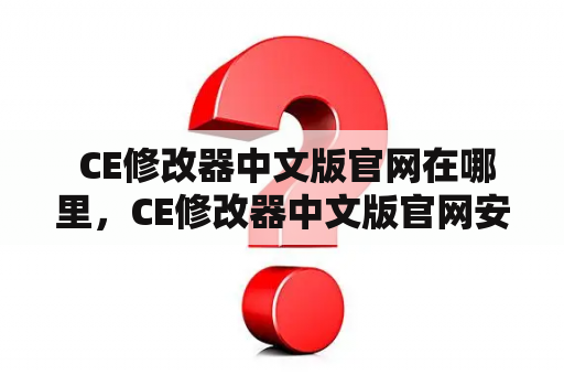  CE修改器中文版官网在哪里，CE修改器中文版官网安卓下载？