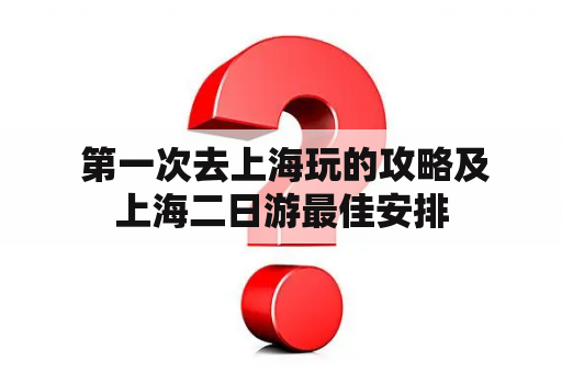  第一次去上海玩的攻略及上海二日游最佳安排