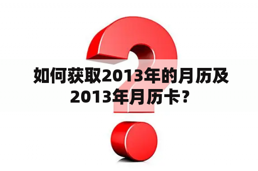  如何获取2013年的月历及2013年月历卡？