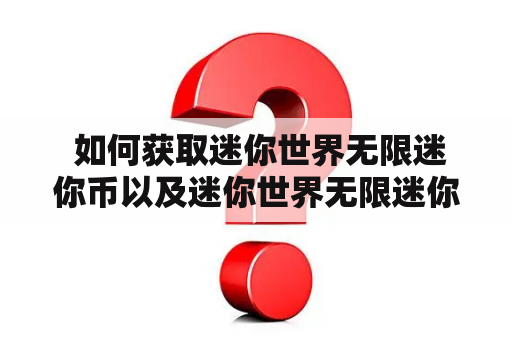  如何获取迷你世界无限迷你币以及迷你世界无限迷你币版下载？