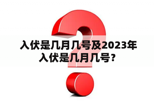  入伏是几月几号及2023年入伏是几月几号？