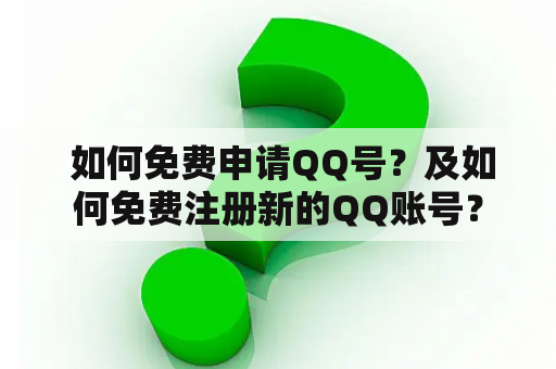 如何免费申请QQ号?及如何免费注册新的QQ账号? 如何免费申请QQ号?及如何免费注册新的QQ账号?