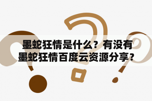  墨蛇狂情是什么？有没有墨蛇狂情百度云资源分享？