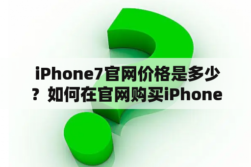  iPhone7官网价格是多少？如何在官网购买iPhone7？