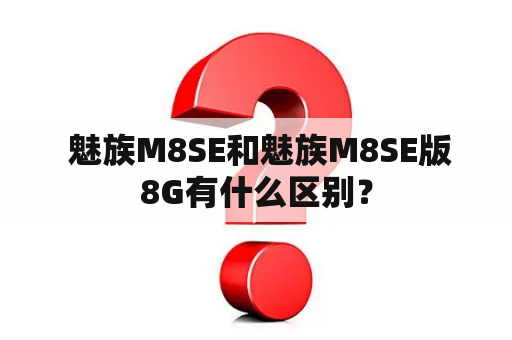  魅族M8SE和魅族M8SE版8G有什么区别？