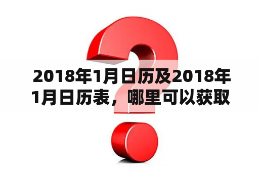  2018年1月日历及2018年1月日历表，哪里可以获取？