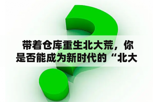  带着仓库重生北大荒，你是否能成为新时代的“北大荒大王”？