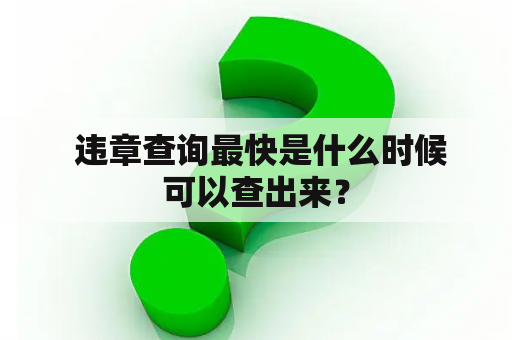  违章查询最快是什么时候可以查出来？