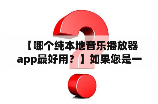  【哪个纯本地音乐播放器app最好用？】如果您是一位本地音乐爱好者，那么一款好的本地音乐播放器app必不可少。但面对市面上众多的选择，该如何选择一款适合自己的纯本地音乐播放器app呢？下面为您推荐几款口碑不错的纯本地音乐播放器app，并对其功能和体验进行评测。