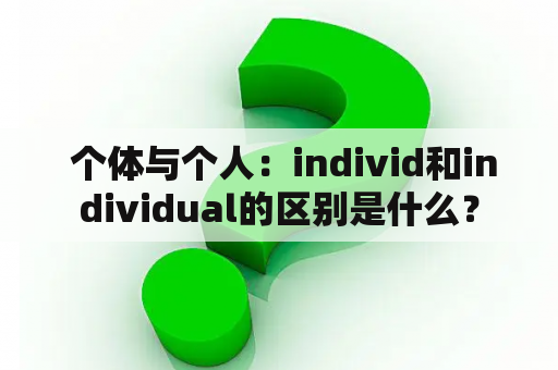  个体与个人：individ和individual的区别是什么？