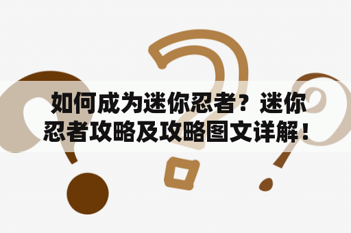  如何成为迷你忍者？迷你忍者攻略及攻略图文详解！