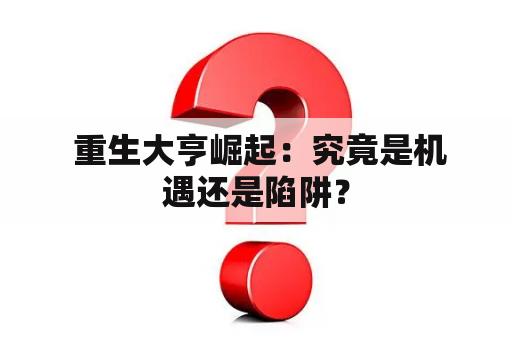  重生大亨崛起：究竟是机遇还是陷阱？