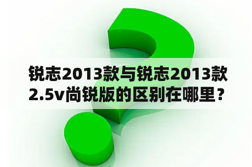  锐志2013款与锐志2013款2.5v尚锐版的区别在哪里？