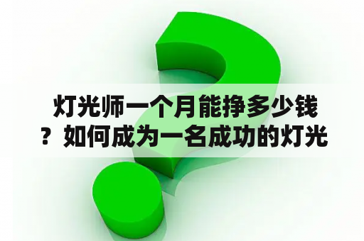  灯光师一个月能挣多少钱？如何成为一名成功的灯光师？