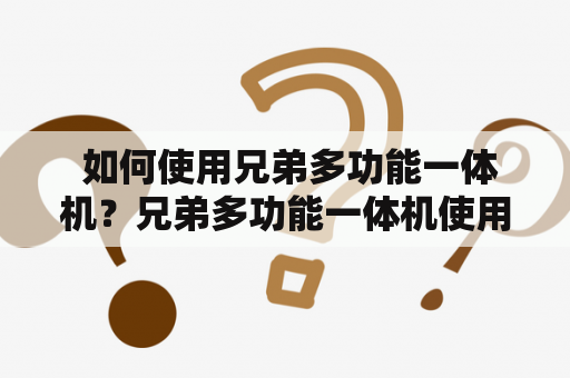  如何使用兄弟多功能一体机？兄弟多功能一体机使用说明书详解