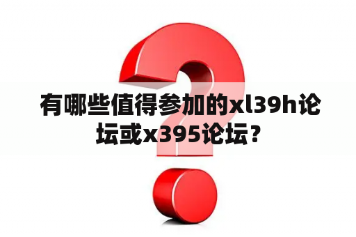  有哪些值得参加的xl39h论坛或x395论坛？