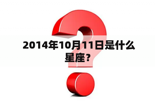  2014年10月11日是什么星座？