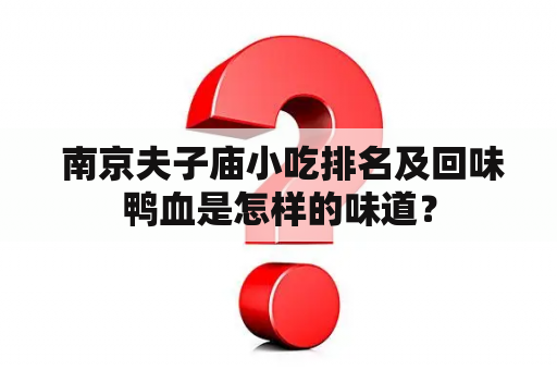  南京夫子庙小吃排名及回味鸭血是怎样的味道？