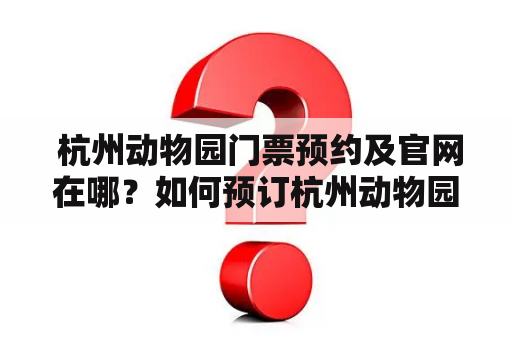  杭州动物园门票预约及官网在哪？如何预订杭州动物园门票？