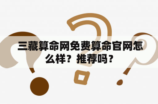  三藏算命网免费算命官网怎么样？推荐吗？