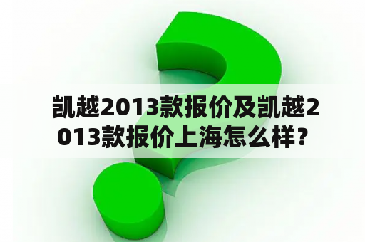  凯越2013款报价及凯越2013款报价上海怎么样？