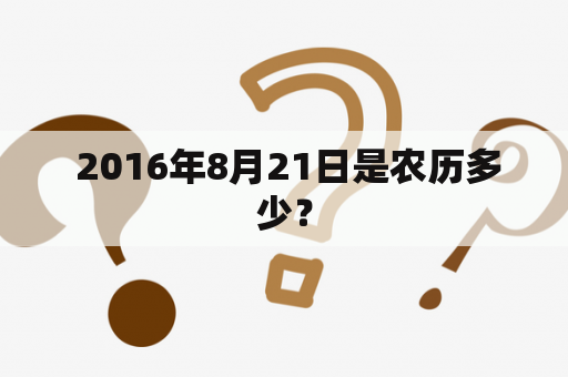  2016年8月21日是农历多少？