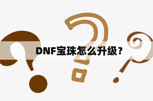   DNF宝珠怎么升级？