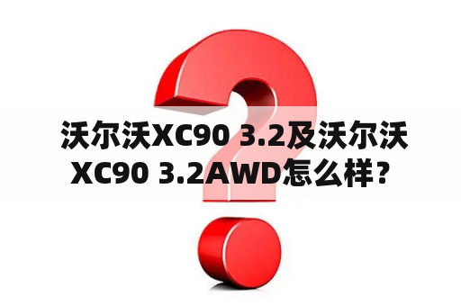  沃尔沃XC90 3.2及沃尔沃XC90 3.2AWD怎么样？