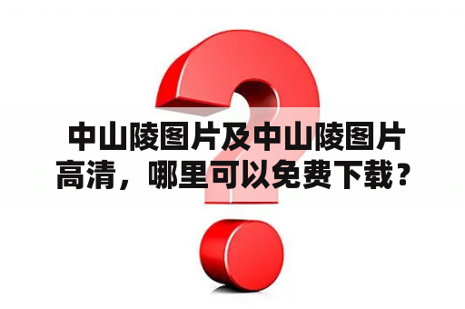  中山陵图片及中山陵图片高清，哪里可以免费下载？