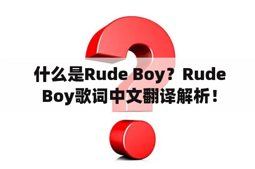  什么是Rude Boy？Rude Boy歌词中文翻译解析！