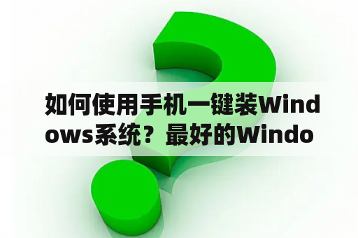  如何使用手机一键装Windows系统？最好的Windows系统下载方式