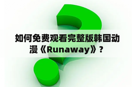  如何免费观看完整版韩国动漫《Runaway》？