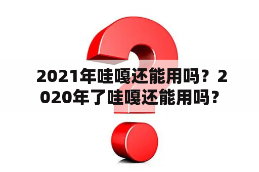  2021年哇嘎还能用吗？2020年了哇嘎还能用吗？