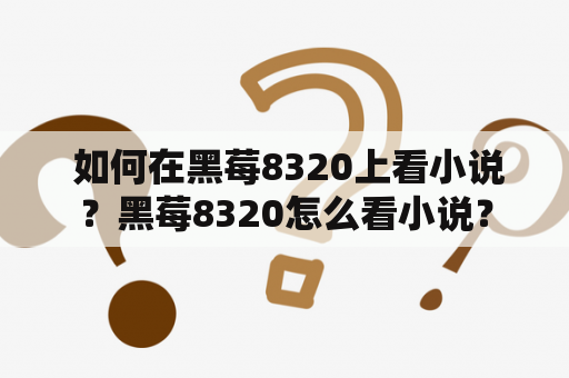  如何在黑莓8320上看小说？黑莓8320怎么看小说？