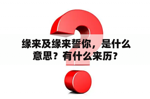  缘来及缘来誓你，是什么意思？有什么来历？