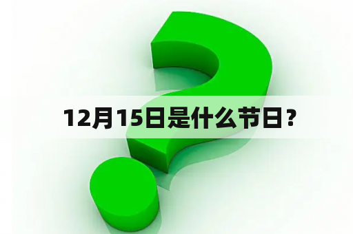  12月15日是什么节日？