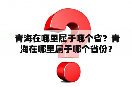  青海在哪里属于哪个省？青海在哪里属于哪个省份？