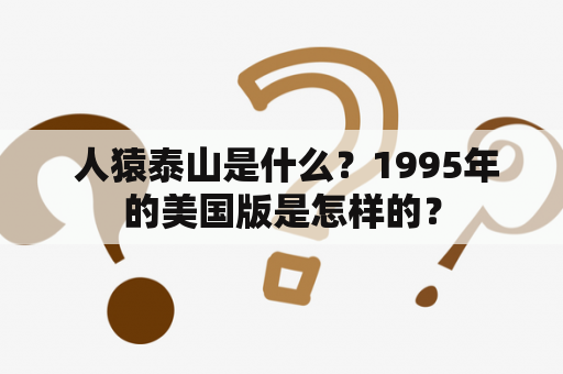  人猿泰山是什么？1995年的美国版是怎样的？