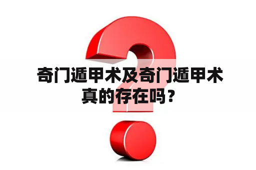  奇门遁甲术及奇门遁甲术真的存在吗？