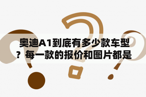  奥迪A1到底有多少款车型？每一款的报价和图片都是怎样的？