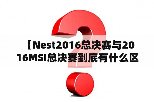  【Nest2016总决赛与2016MSI总决赛到底有什么区别？】