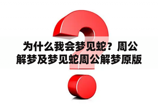  为什么我会梦见蛇？周公解梦及梦见蛇周公解梦原版