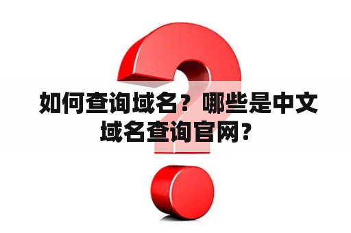  如何查询域名？哪些是中文域名查询官网？