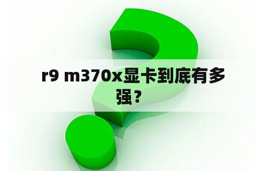   r9 m370x显卡到底有多强？