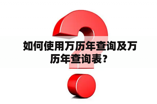  如何使用万历年查询及万历年查询表？