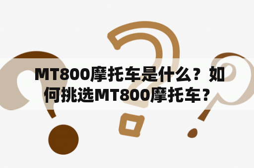  MT800摩托车是什么？如何挑选MT800摩托车？