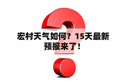  宏村天气如何？15天最新预报来了！